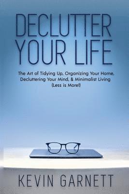 Kevin Garnett - Declutter Your Life: The Art of Tidying Up, Organizing Your Home, Decluttering Your Mind, and Minimalist Living (Less is More!), Häftad. Tillgänglighet: Lägg i varukorg