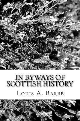 Louis A. Barbe - In Byways of Scottish History, Häftad