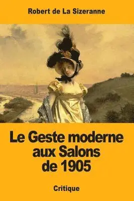 Robert de la Sizeranne - Le Geste moderne aux Salons de 1905, Häftad. Tillgänglighet: Lägg i varukorg