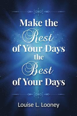 Louise L. Looney - Make the Rest of Your Days the Best of Your Days, Häftad