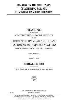 United States House of Representatives, Committee On Ways and Means - Hearing on the challenges of achieving fair and consistent disability decisions, Häftad. Tillgänglighet: Lägg i varukorg