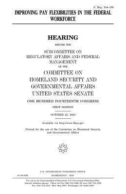 United States House of Senate, Committee on Homeland Secu Governmental - Improving pay flexibilities in the Federal workforce, Häftad. Tillgänglighet: Lägg i varukorg