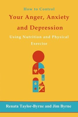 Jim Byrne, Renata Taylor-Byrne - How to control Your anger, anxiety and depression: Using nutrition and physical activity, Häftad. Tillgänglighet: Lägg i varukorg