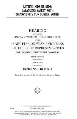 United States House of Representatives, Committee On Ways and Means - Letting kids be kids: balancing safety with opportunity for foster youth, Häftad. Tillgänglighet: Lägg i varukorg