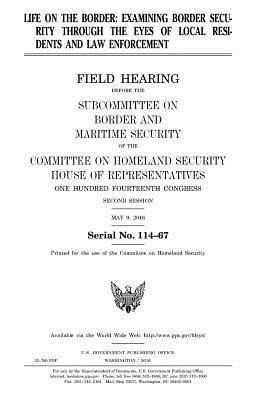 United States House of Representatives, Committee on Homeland Security - Life on the border: examining border security through the eyes of local residents and law enforcement, Häftad. Tillgänglighet: Lägg i varukorg