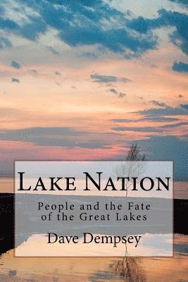 Dave Dempsey - Lake Nation: People and the Fate of the Great Lakes, Häftad