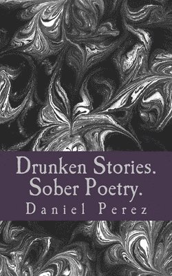 Daniel Perez - Drunken Stories. Sober Poetry., Häftad. Tillgänglighet: Lägg i varukorg