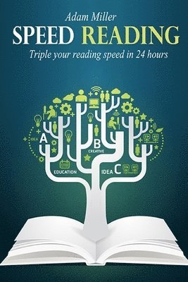 Adam Miller - Speed Reading: Triple Your Reading Speed In 24 Hours, Häftad