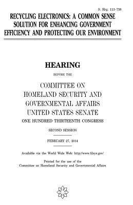 United States House of Senate, Committee on Homeland Secu Governmental - Recycling electronics: a common sense solution for enhancing government efficiency and protecting our environment, Häftad. Tillgänglighet: Lägg i varukorg