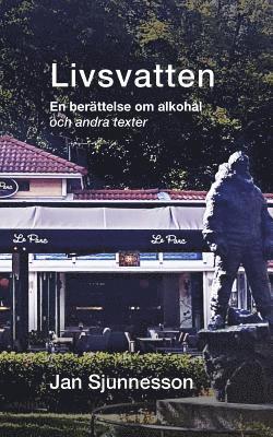 Jan Sjunnesson - Livsvatten: En beraettelse om alkohaal och andra texter, Häftad