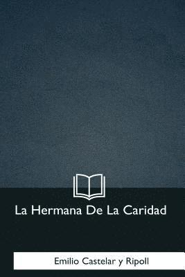Emilio Castelar Y. Ripoll - La Hermana De La Caridad, Häftad. Tillgänglighet: Lägg i varukorg