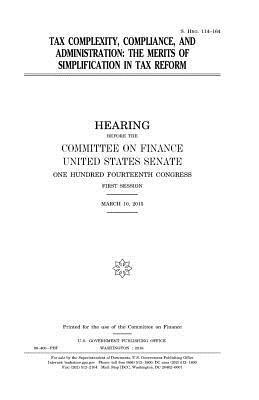 United States House of Senate, Committee on Finance - Tax complexity, compliance, and administration: the merits of simplification in tax reform, Häftad. Tillgänglighet: Lägg i varukorg