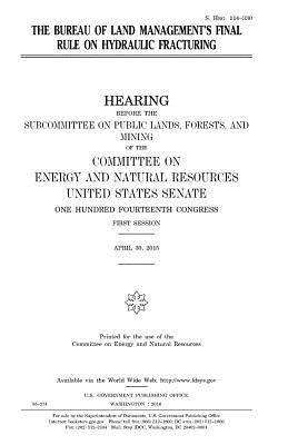 United States House of Senate, Committee on Energy and Natur Resources - The Bureau of Land Management's final rule on hydraulic fracturing, Häftad. Tillgänglighet: Lägg i varukorg