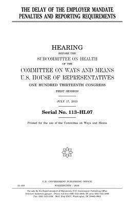 United States House of Representatives, Committee On Ways and Means - The delay of the employer mandate penalties and reporting requirements, Häftad. Tillgänglighet: Lägg i varukorg