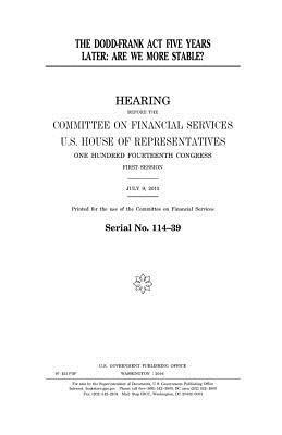 United States House of Representatives, Committee on Financial Services - The Dodd-Frank Act five years later: are we more stable?, Häftad. Tillgänglighet: Lägg i varukorg