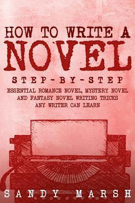 Sandy Marsh - How to Write a Novel: Step-by-Step - Essential Romance Novel, Mystery Novel and Fantasy Novel Writing Tricks Any Writer Can Learn, Häftad. Tillgänglighet: Lägg i varukorg