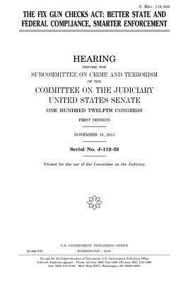 United States House of Senate, Committee on the Judiciary - The Fix Gun Checks Act: better state and federal compliance, smarter enforcement, Häftad. Tillgänglighet: Lägg i varukorg