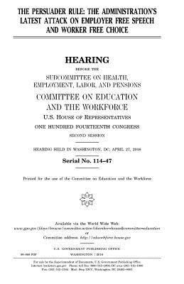 United States House of Representatives, Committee on Education and Th Workforce - The persuader rule: the administration's latest attack on employer free speech and worker free choice, Häftad. Tillgänglighet: Lägg i varukorg
