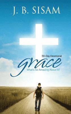 J. B. Sisam - Grace: What's So Amazing about It?, Häftad. Tillgänglighet: Lägg i varukorg