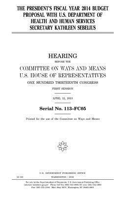 United States House of Representatives, Committee On Ways and Means - The President's fiscal year 2014 budget proposal with U.S. Department of Health and Human Services secretary Kathleen Sebelius, Häftad. Tillgänglighet: Lägg i varukorg