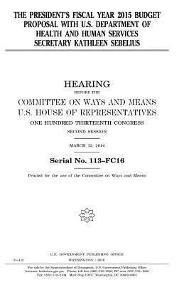 United States House of Representatives, Committee On Ways and Means - The President's fiscal year 2015 budget proposal with U.S. Department of Health and Human Services secretary Kathleen Sebelius, Häftad. Tillgänglighet: Lägg i varukorg