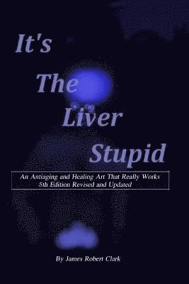 James Robert Clark - Its the Liver Stupid 5th edition: An Antiaging and Healing Art That Really Works, Häftad. Tillgänglighet: Lägg i varukorg
