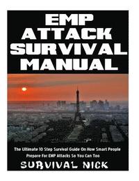 EMP Attack Survival Manual: The Ultimate 10 Step Survival Guide On How Smart People Prepare For EMP Attack So You Can Too