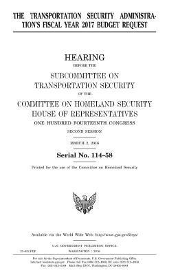 United States House of Representatives, Committee on Homeland Security - The Transportation Security Administration's fiscal year 2017 budget request, Häftad. Tillgänglighet: Lägg i varukorg