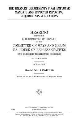United States House of Representatives, Committee On Ways and Means - The Treasury Department's final employer mandate and employer reporting requirements regulations, Häftad. Tillgänglighet: Lägg i varukorg