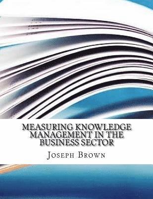 Joseph Brown - Measuring Knowledge Management in the Business Sector, Häftad