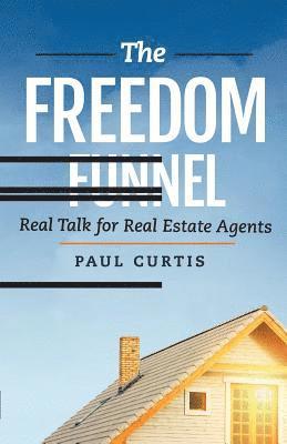 Paul Curtis - The Freedom Funnel: Real Talk for Real Estate Agents, Häftad