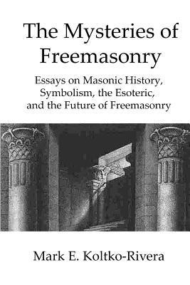 Mark E. Koltko-Rivera - The Mysteries of Freemasonry: Essays on Masonic History, Symbolism, the Esoteric, and the Future of Freemasonry, Häftad. Tillgänglighet: Lägg i varukorg