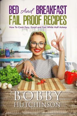Bobby Hutchinson - Bed And Breakfast Fail Proof Recipes: How To Cook Easy, Good And Fast While Half Asleep, Häftad. Tillgänglighet: Lägg i varukorg
