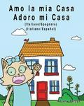 Amo la mia casa - Adoro mi Casa: Edizione Bilingue - Italiano/Spagnolo