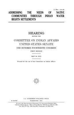 United States Senate, Committee On Indian Affairs 1993 - Addressing the needs of native communities through Indian water rights settlements, Häftad. Tillgänglighet: Lägg i varukorg