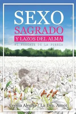 Cecilia Alegria - Sexo Sagrado y Lazos del Alma: Al Rescate de la Pureza Sexual en una Sociedad Hiper Erotizada, Häftad. Tillgänglighet: Lägg i varukorg