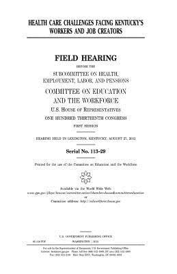 United States House of Representatives, Committee on Education and Th Workforce - Health care challenges facing Kentucky's workers and job creators, Häftad. Tillgänglighet: Lägg i varukorg