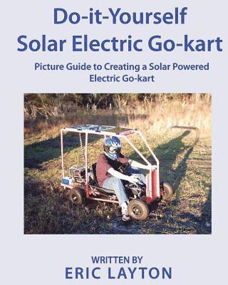 Do-it-Yourself Solar-Powered Go-Kart: Simple DIY Solar Powered Go-kart Picture Guide for a Fun Weekend Project or Science Fair Project av Eric a