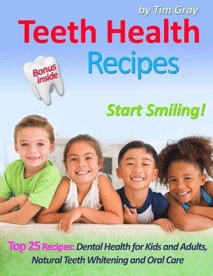 Tim Gray - Teeth Health Recipes: Top 25 Recipes: Dental Health for Kids and Adults, Natural Teeth Whitening and Oral Care (Start Smiling!), Häftad. Tillgänglighet: Lägg i varukorg