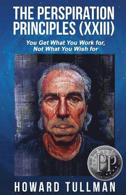 Howard a. Tullman - The Perspiration Principles: Volume XXIII: You Get What You Work For, Not What You Wish For, Häftad. Tillgänglighet: Lägg i varukorg