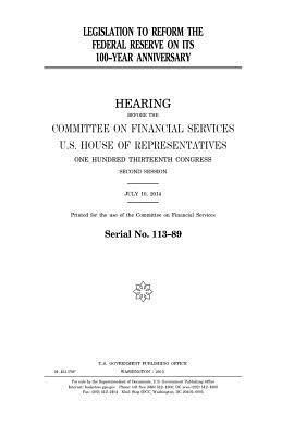 United States House of Representatives, Committee on Financial Services - Legislation to reform the Federal Reserve on its 100-year anniversary, Häftad. Tillgänglighet: Lägg i varukorg