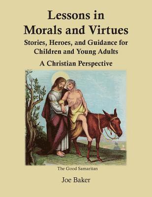 Joe Baker - Lessons in Morals and Virtues: Stories, Heroes, and Guidance for Children and Young Adults: A Christian Perspective, Häftad