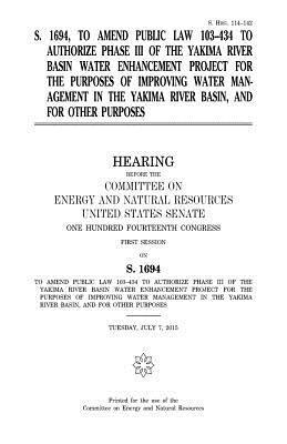 United States Senate, Committee on Energy and Natur Resources - S. 1694, to amend Public Law 103-434 to authorize phase III of the Yakima River Basin Water Enhancement Project for the purposes of improving water ma, Häftad. Tillgänglighet: Lägg i varukorg