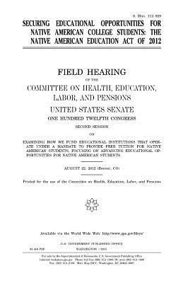 United States Senate, Committee on Health - Securing educational opportunities for Native American college students: the Native American Education Act of 2012: field hearing of the Committee on, Häftad. Tillgänglighet: Lägg i varukorg