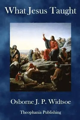 Osborne J. P. Widtsoe - What Jesus Taught: Written for The Deseret Sunday School Union, Häftad. Tillgänglighet: Lägg i varukorg