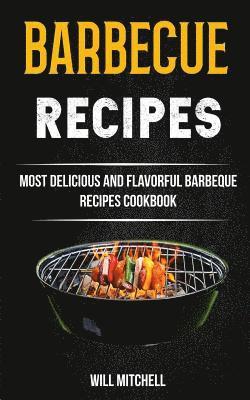 Will Mitchell - Barbecue Recipes: Most Delicious And Flavorful Barbeque Recipes Cookbook, Häftad. Tillgänglighet: Lägg i varukorg