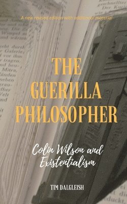 Tim Dalgleish - The Guerilla Philosopher: Colin Wilson and Existentialism, Häftad
