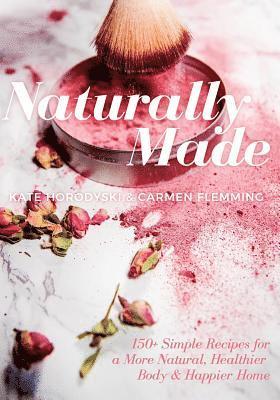 Carmen Flemming, Lauren Gamble - Naturally Made: 150+ Simple Recipes For a More Natural, Healthier Body, & Happier Home, Häftad