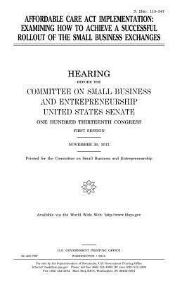 United States Senate, Committee on Small Bus Entrepreneurship - Affordable Care Act implementation: examining how to achieve a successful rollout of the small business exchanges, Häftad. Tillgänglighet: Lägg i varukorg