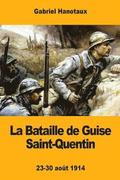 La Bataille de Guise Saint-Quentin: 23-30 aot 1914